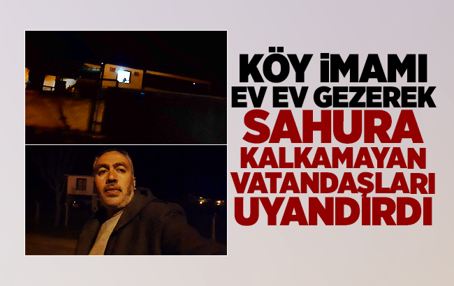 Köy imamı sahura kalkamayan vatandaşları uyandırdı