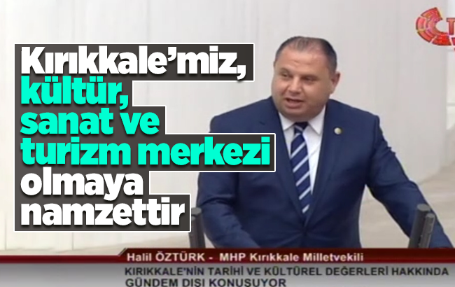 Öztürk, “Kırıkkale’miz, kültür, sanat ve turizm merkezi olmaya namzettir”