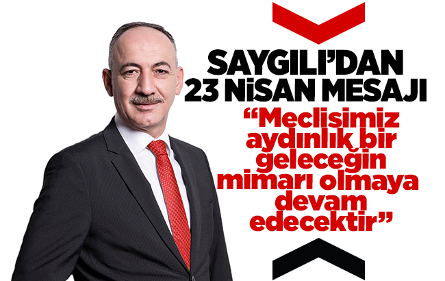 Saygılı’dan ‘23 Nisan’ mesajı