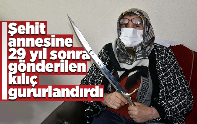 Şehit annesine 29 yıl sonra gönderilen kılıç gururlandırdı