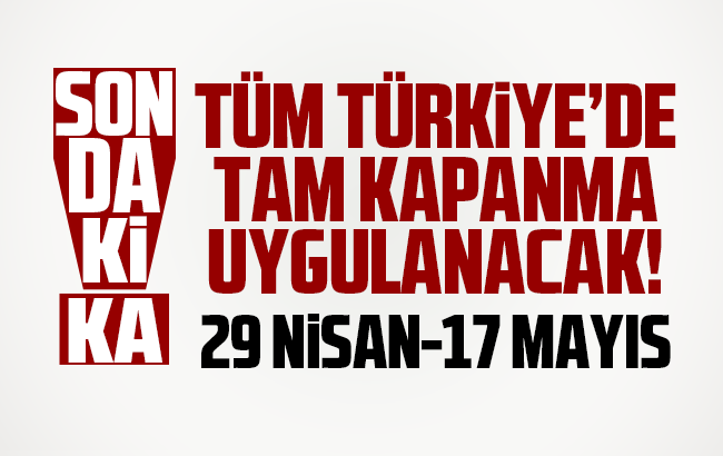 Tüm Türkiye'de 19 gün tam kapanma uygulanacak