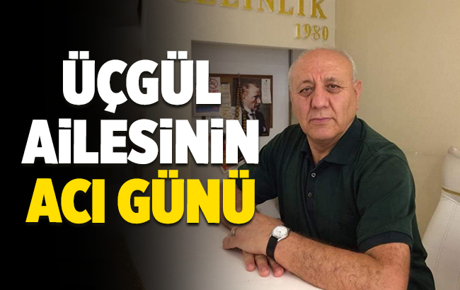 Üçgül Ailesinin acı günü