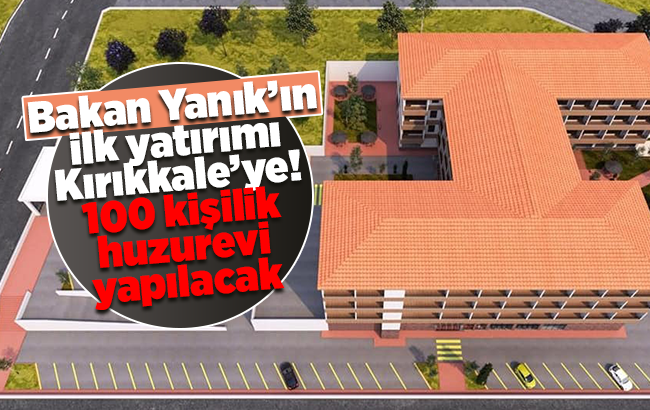 Bakan Yanık’ın ilk yatırımı Kırıkkale’ye! 100 kişilik huzurevi yapılacak