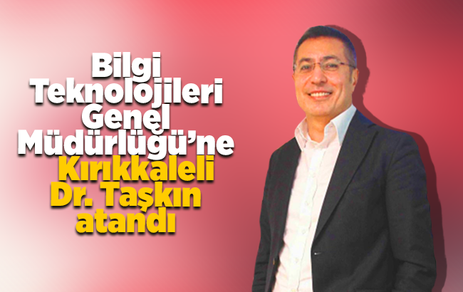 Bilgi Teknolojileri Genel Müdürlüğü’ne Kırıkkaleli Dr. Taşkın atandı