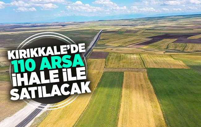 Kırıkkale’de 110 arsa ihale ile satılacak