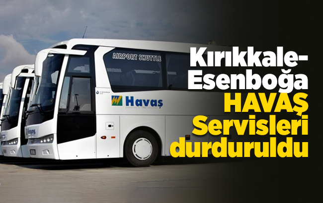 Kırıkkale-Esenboğa HAVAŞ Servisleri durduruldu