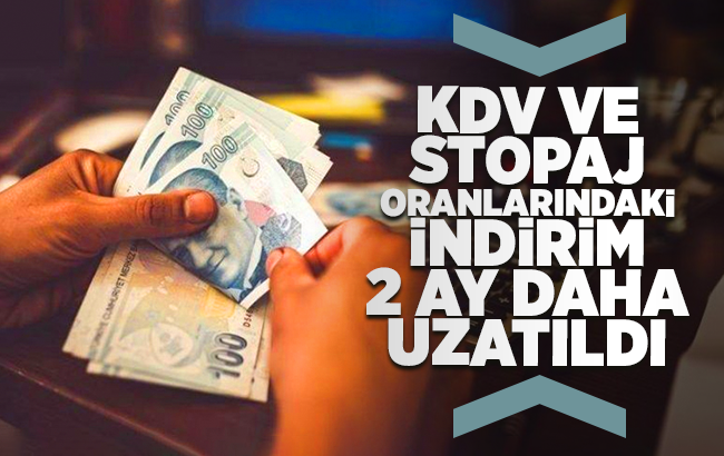 KDV ve stopaj oranlarındaki indirim 2 ay uzatıldı