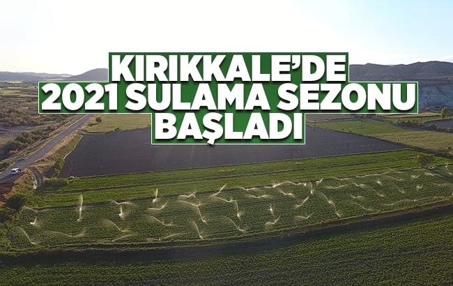 Kırıkkale’de 2021 sulama sezonu başladı