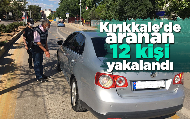 Kırıkkale'de aranan 12 kişi yakalandı