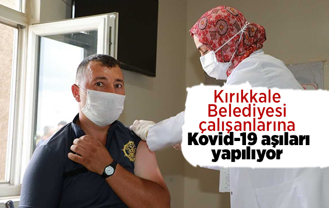 Kırıkkale'de belediye çalışanlarına Kovid-19 aşıları yapılıyor