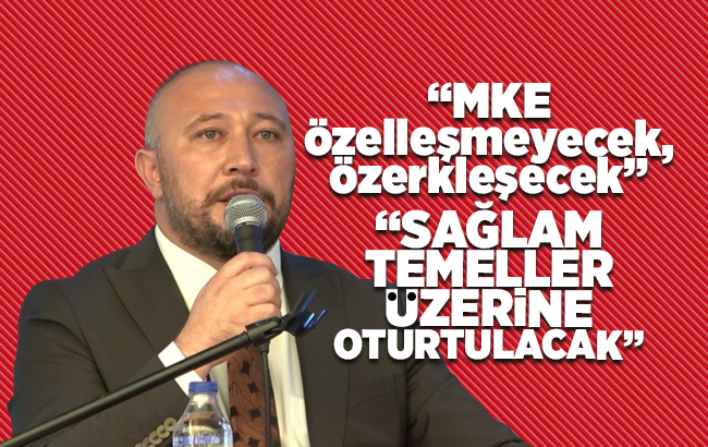 Baloğlu; “MKE özelleşmeyecek, özerkleşecek”