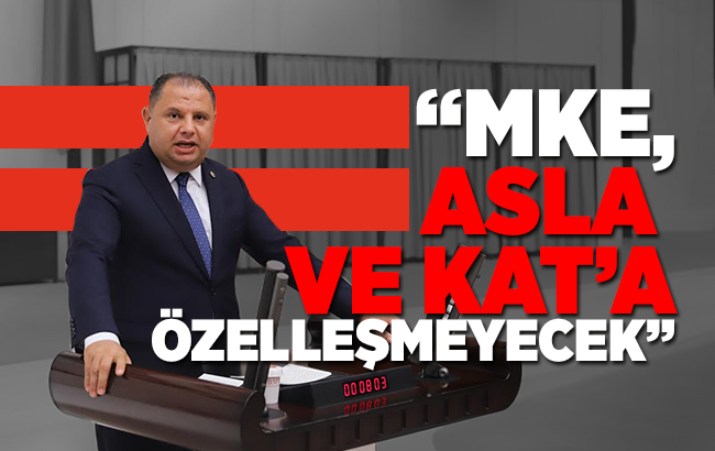 Öztürk; “MKE asla ve kat’a özelleşmeyecektir”