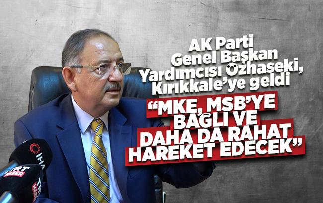 AK Parti Genel Başkan Yardımcısı Özhaseki: '(MKE’nin anonim şirkete dönüşmesi) MSB’ye bağlı ve daha da rahat hareket edecek'