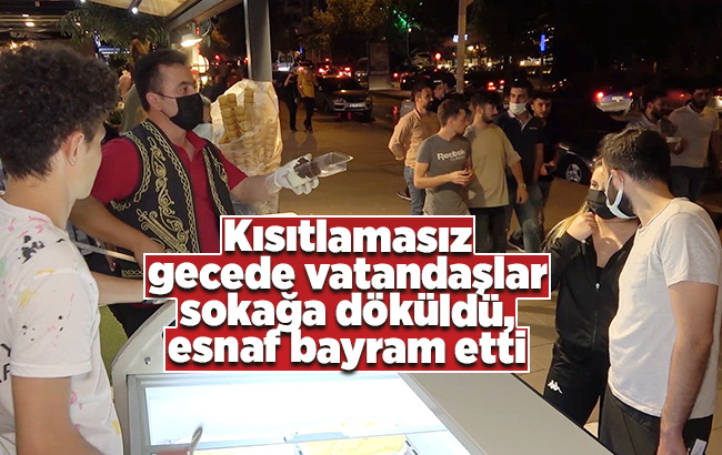 Kısıtlamasız gecede vatandaşlar sokağa döküldü, esnaf bayram etti