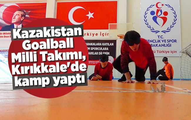 Kazakistan Goalball Milli Takımı, Kırıkkale’de kamp yaptı