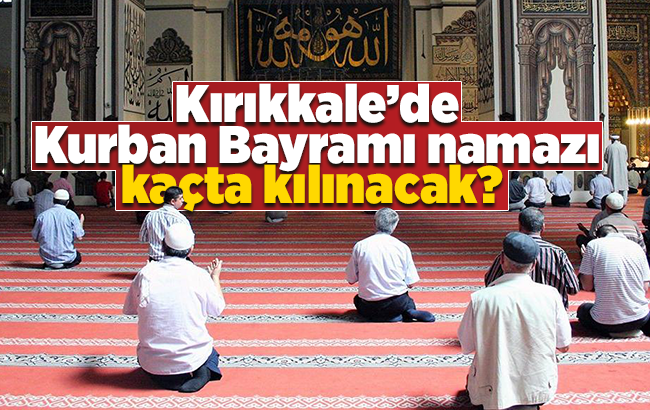 Kırıkkale’de Kurban Bayramı namazı kaçta kılınacak?