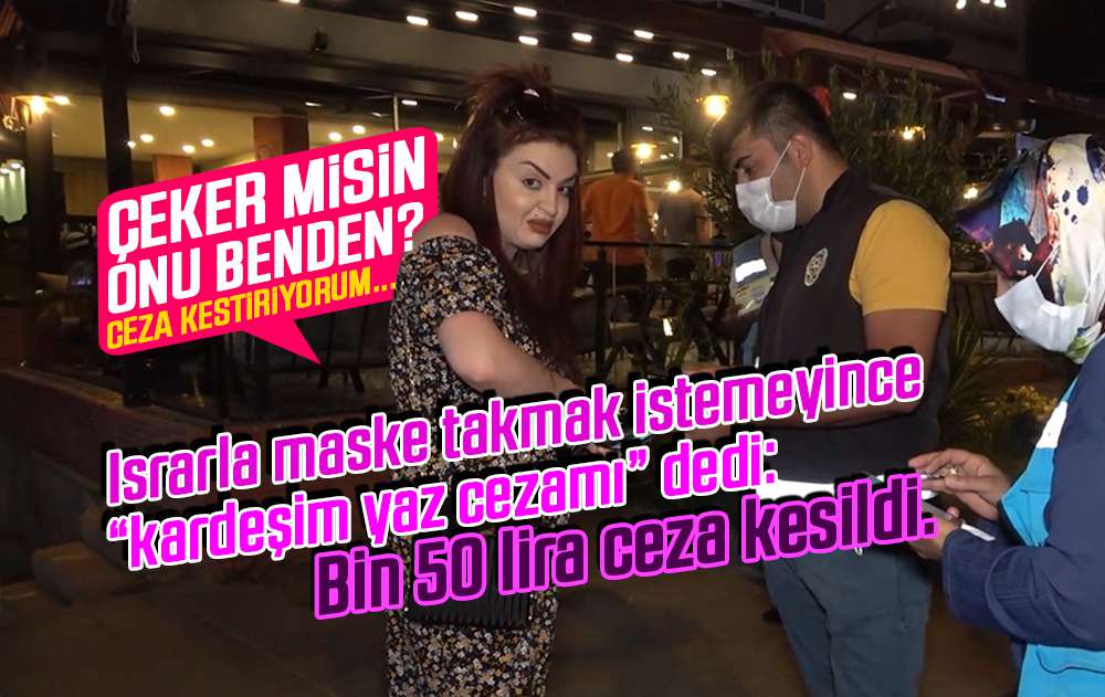 'Kardeşim yaz cezamı' dedi: Maske takmadığı için Bin 50 lira ceza kesildi