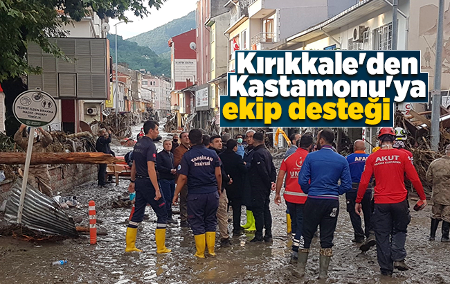 Kırıkkale'den sel felaketinin yaşandığı Kastamonu'ya ekip desteği