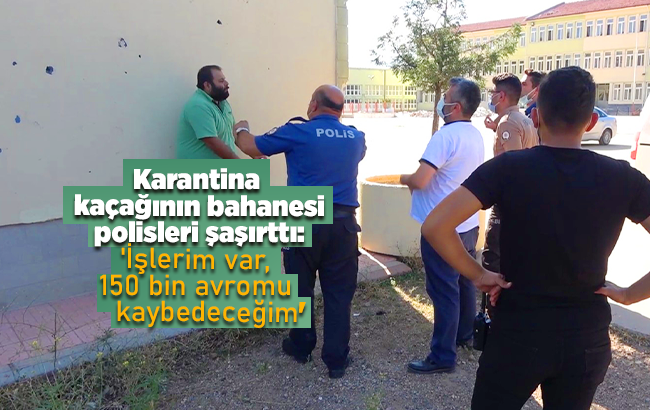 Karantina kaçağının bahanesi polisleri şaşırttı: 'İşlerim var, 150 bin avromu kaybedeceğim'