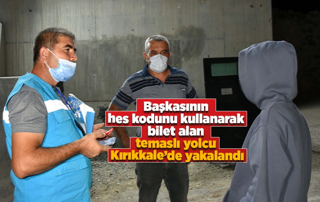 Başkasına ait HES koduyla otobüs bileti alan temaslı yolcu denetimde yakalandı