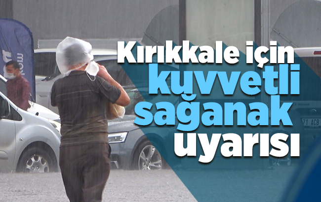 Kırıkkale için kuvvetli sağanak uyarısı