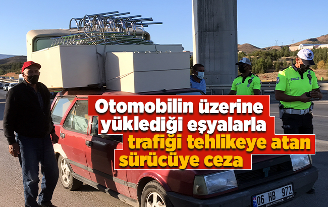 Kırıkkale'de otomobilin üzerine yüklediği eşyalarla trafiği tehlikeye atan sürücüye ceza