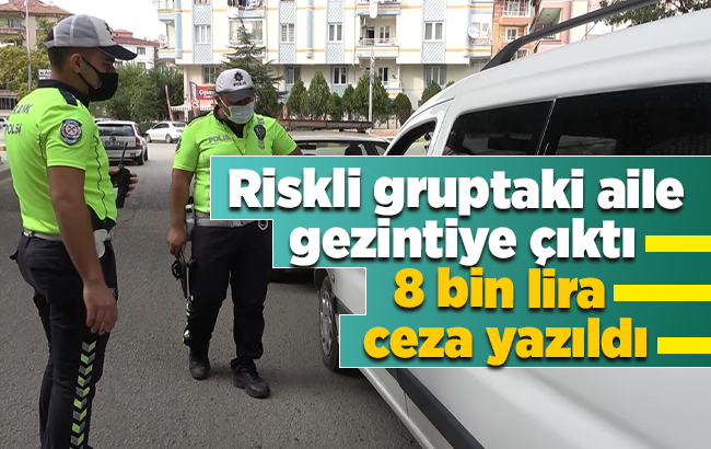 Riskli gruptaki ailenin gezintisi pahalıya patladı: 8 bin lira ceza