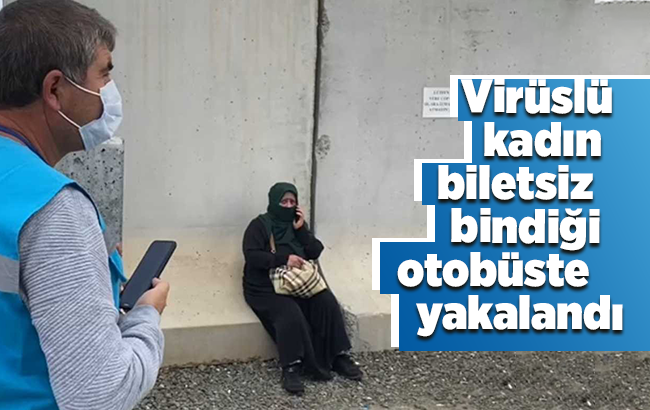 Virüslü kadın biletsiz bindiği otobüste seyahat ederken yakalandı