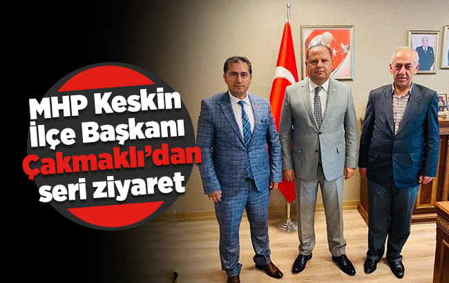 MHP Keskin İlçe Başkanı Çakmaklı’dan seri ziyaret