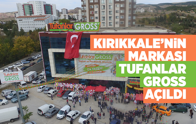 Kırıkkale’nin markası Tufanlar gross açıldı 