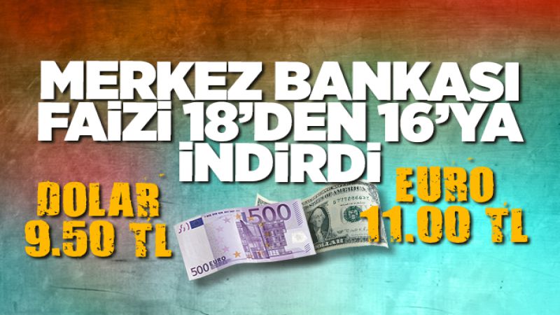 Merkez Bankası faizi 16’ya düşürdü, dolar 9,50’yi gördü