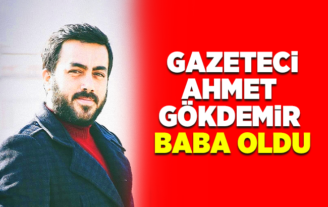 Gazeteci Ahmet Gökdemir baba oldu 