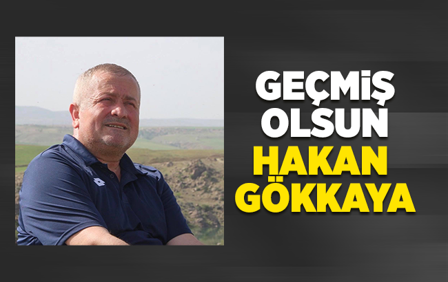 Geçmiş olsun Hakan Gökkaya