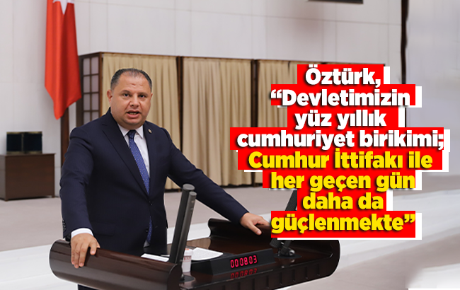 Öztürk, “Devletimizin yüz yıllık cumhuriyet birikimi; Cumhur İttifakı ile her geçen gün daha da güçlenmekte”