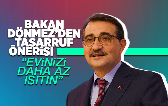 Bakan Dönmez’ den tasarruf önerisi ‘Evinizi daha az ısıtın’