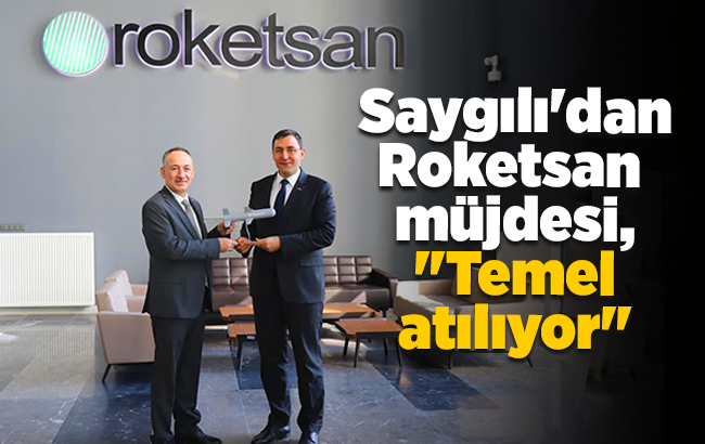 Saygılı'dan Roketsan müjdesi, "Temel atılıyor"