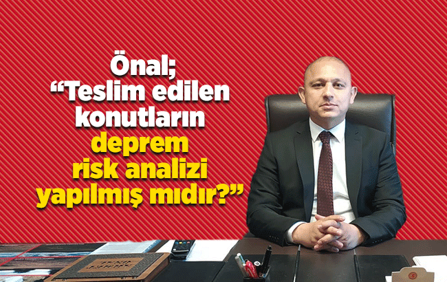  Önal; “Teslim edilen konutların deprem risk analizi yapılmış mıdır?” 