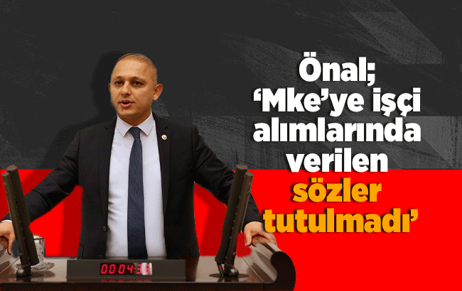 Önal; ‘Mke’ye işçi alımlarında verilen sözler tutulmadı’