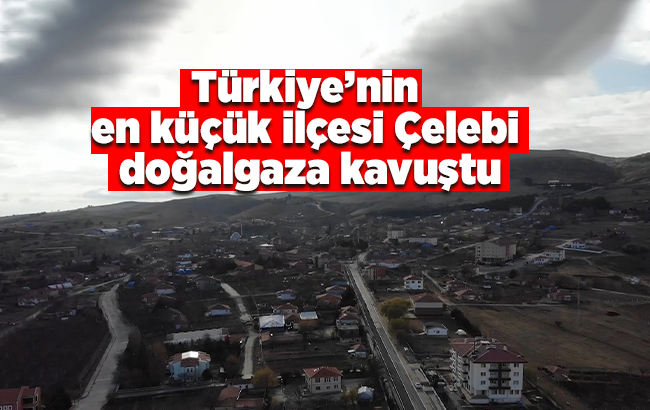 Türkiye'nin en küçük ilçesi Çelebi doğalgaza kavuştu.