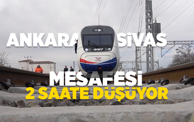 Ankara-Sivas mesafesi 12 saatten, 2 saate düşüyor: Projenin yüzde 95’i tamamlandı