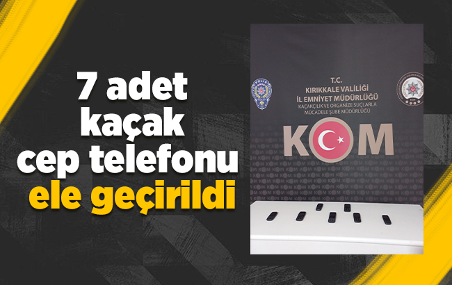 7 adet kaçak telefon ele geçirildi