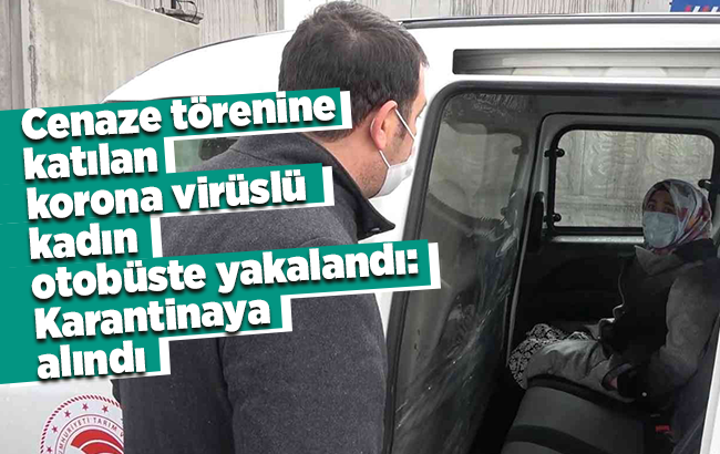 Cenaze törenine katılan korona virüslü kadın otobüste yakalandı: Karantinaya alındı