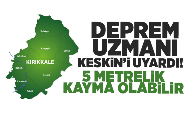 Deprem uzmanı 110 ilçeyi uyardı! Listede Keskin de var!