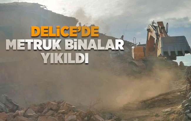 Delice’de metruk binalar yıkıldı