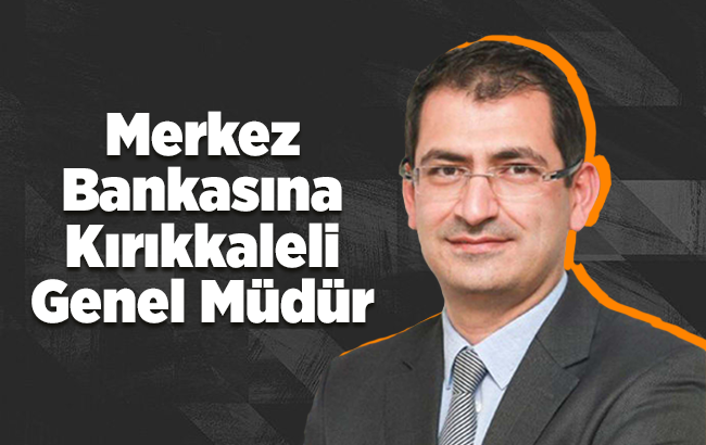 Merkez Bankasına Kırıkkaleli Genel Müdür 