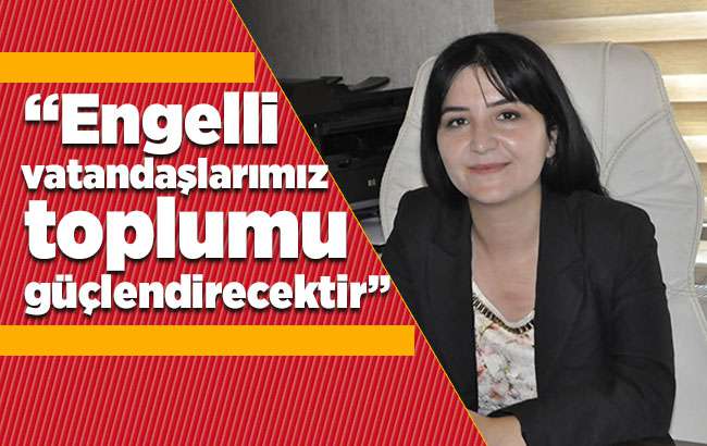 İsmailoğulları; “Engelli vatandaşlarımız toplumu güçlendirecektir”