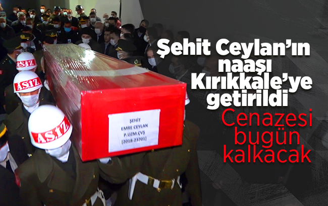 Şehit piyade uzman çavuşun naaşı Kırıkkale'ye getirildi