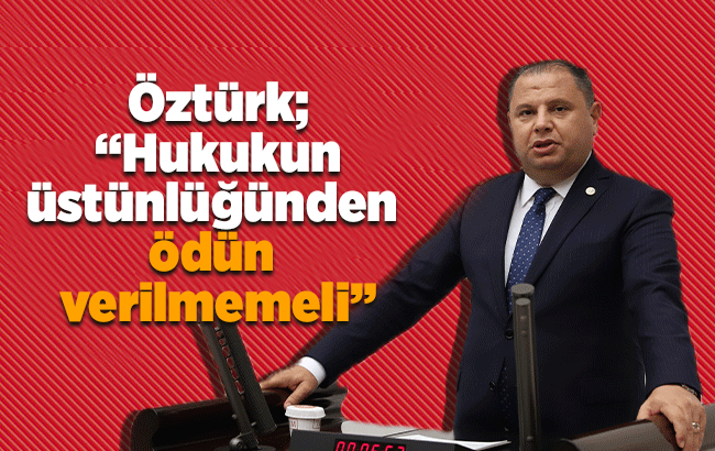 Öztürk; “Hukukun üstünlüğü titizlikle hedeflenmelidir”