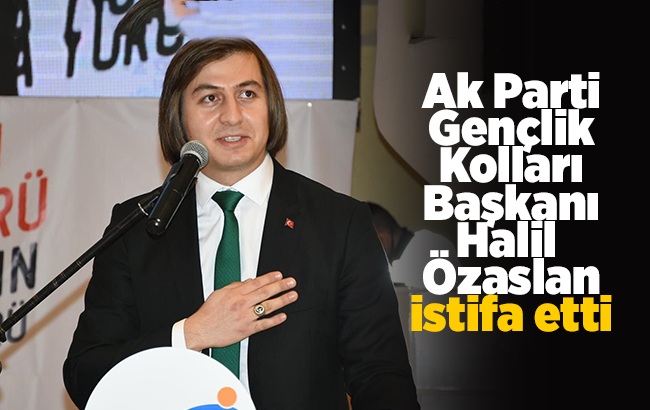 AK Parti Gençlik Kolları Başkanı istifa etti