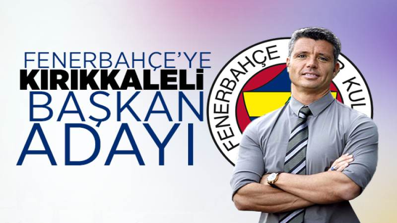 Fenerbahçe’ye Kırıkkaleli Başkan Adayı